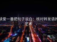 读爱一番把句子说白：核对转发语的艺术