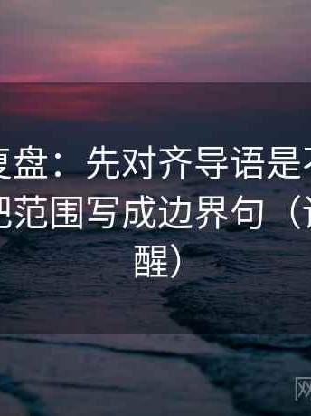 觅圈短复盘：先对齐导语是不是先定性，再把范围写成边界句（读完更清醒）