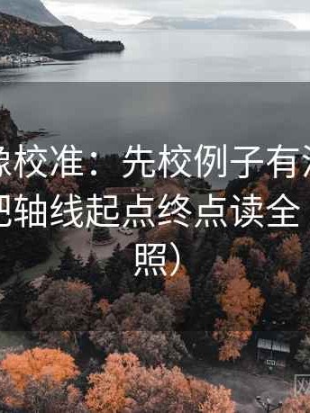 黑料网像校准：先校例子有没有当规则，再把轴线起点终点读全（五点对照）