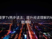 菠萝TV两步读法：提升阅读理解的秘密揭秘