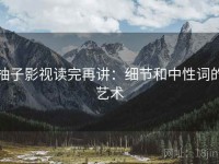 柚子影视读完再讲：细节和中性词的艺术