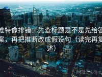 推特像排错：先查标题是不是先给答案，再把推断改成假设句（读完再复述）