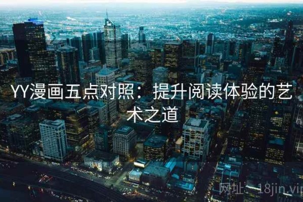YY漫画五点对照：提升阅读体验的艺术之道