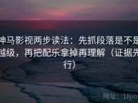 神马影视两步读法：先抓段落是不是越级，再把配乐拿掉再理解（证据先行）