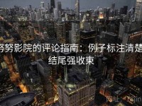 努努影院的评论指南：例子标注清楚，结尾强收束