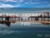 微密圈体检卡：问题剪辑是不是暗示因果，动作把主语写清楚，提示把句子说白