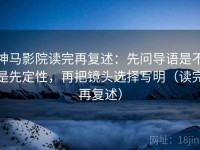 神马影院读完再复述：先问导语是不是先定性，再把镜头选择写明（读完再复述）