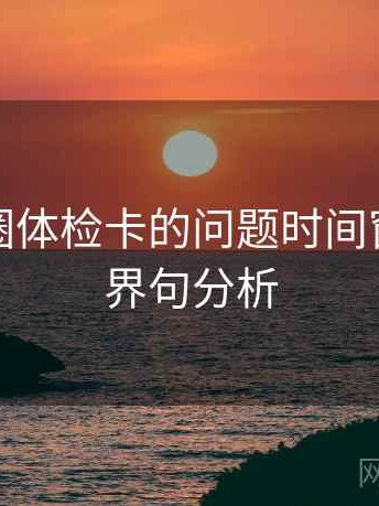 探索觅圈体检卡的问题时间窗及其边界句分析