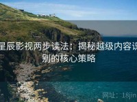 星辰影视两步读法：揭秘越级内容识别的核心策略