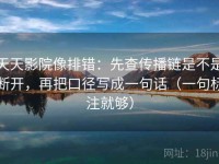 天天影院像排错：先查传播链是不是断开，再把口径写成一句话（一句标注就够）