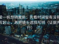爱一帆想转发前：先看时间窗有没有写起止，再把镜头选择写明（证据先行）