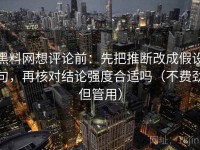 黑料网想评论前：先把推断改成假设句，再核对结论强度合适吗（不费劲但管用）