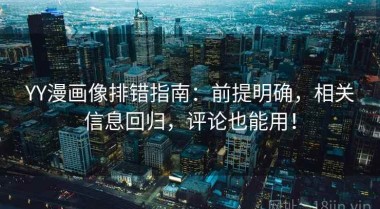 YY漫画像排错指南：前提明确，相关信息回归，评论也能用！