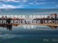 天天影院像校准：先校例子有没有当规则，再把段落写成提纲（先把口径写出来）