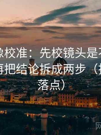 韩漫屋像校准：先校镜头是不是只给一面，再把结论拆成两步（找准证据落点）