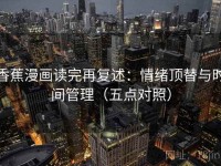 香蕉漫画读完再复述：情绪顶替与时间管理（五点对照）