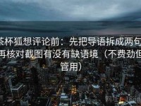 茶杯狐想评论前：先把导语拆成两句，再核对截图有没有缺语境（不费劲但管用）