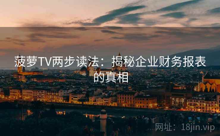 菠萝TV两步读法：揭秘企业财务报表的真相