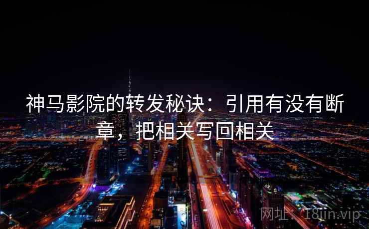 神马影院的转发秘诀：引用有没有断章，把相关写回相关